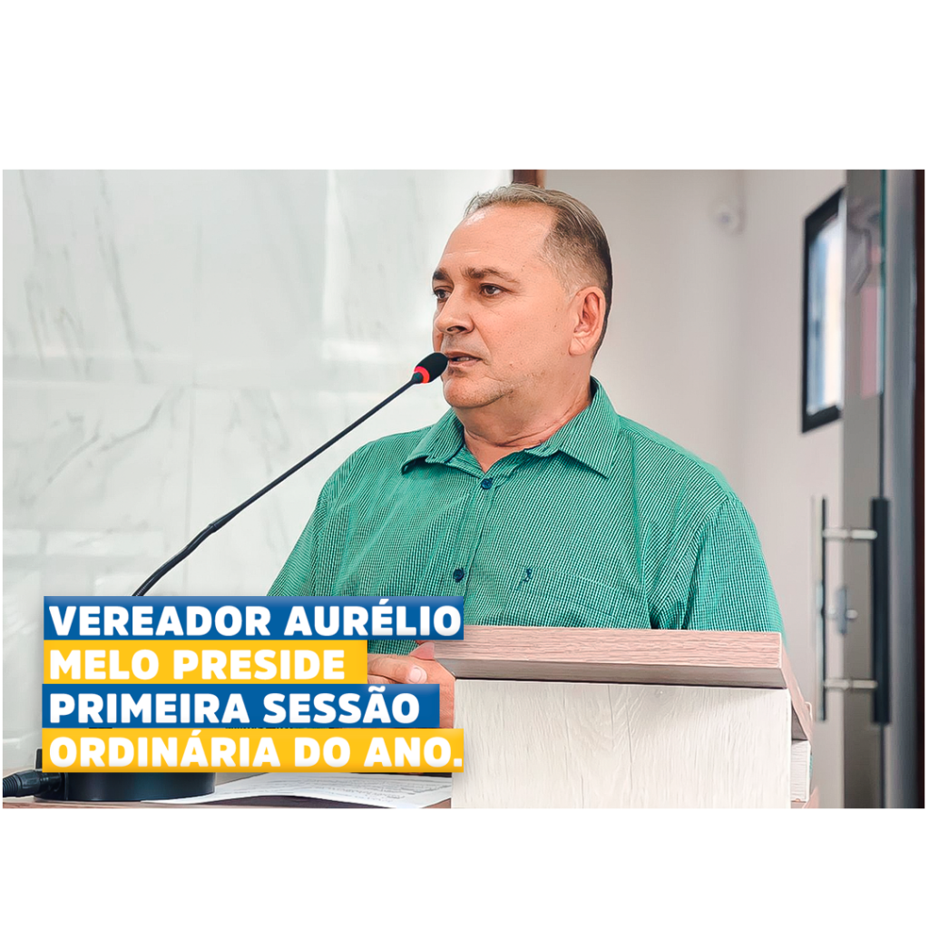Vereador Aurélio Melo Preside 1ª Sessão Ordinária do ano